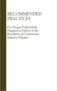 Recommended Practices for Design Professionals Engaged as Experts in the Resolution of Construction Industry Disputes